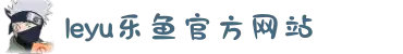 leyu·乐鱼(中国)体育官方网站 - app下载官网入口