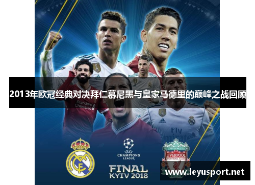2013年欧冠经典对决拜仁慕尼黑与皇家马德里的巅峰之战回顾