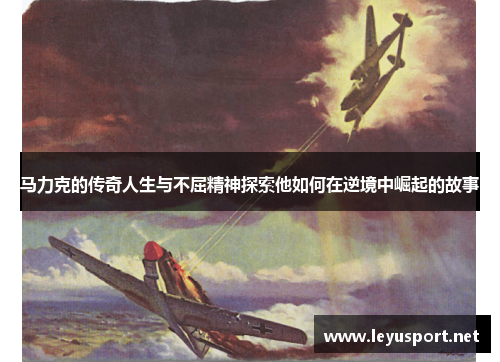 马力克的传奇人生与不屈精神探索他如何在逆境中崛起的故事